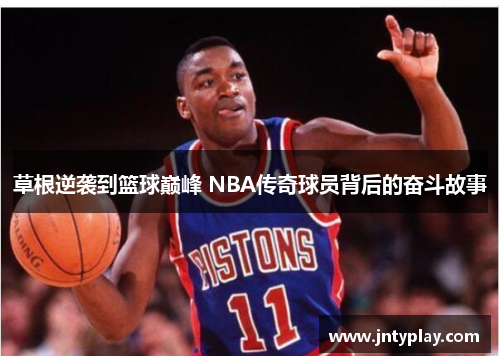 草根逆袭到篮球巅峰 NBA传奇球员背后的奋斗故事