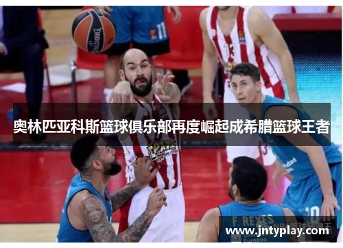 奥林匹亚科斯篮球俱乐部再度崛起成希腊篮球王者