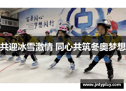 共迎冰雪激情 同心共筑冬奥梦想